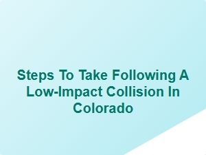 Steps to Take After a Low Impact Collision in Colorado