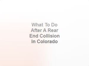 What to Do After a Rear End Collision in Colorado