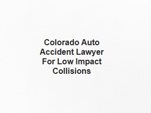 Colorado Auto Accident Lawyer for Low Impact Collisions