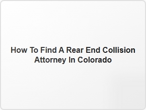How to Find a Rear End Collision Attorney in Colorado