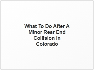 What to Do After a Minor Rear End Collision in Colorado