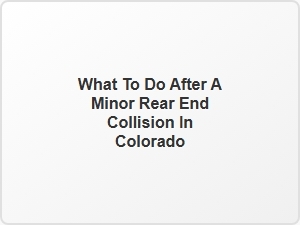 What to Do After a Minor Rear End Collision in Colorado